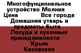 Многофунциональное устройство Молния! › Цена ­ 1 790 - Все города Домашняя утварь и предметы быта » Посуда и кухонные принадлежности   . Крым,Каховское